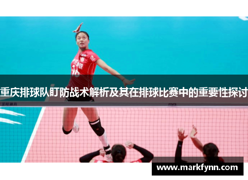 重庆排球队盯防战术解析及其在排球比赛中的重要性探讨