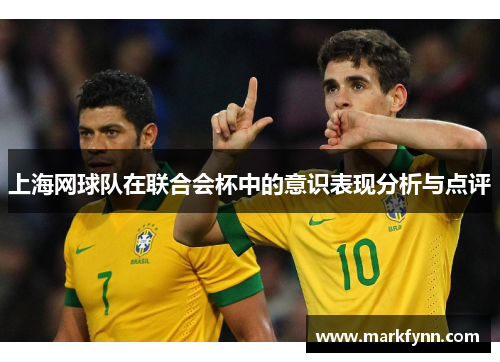 上海网球队在联合会杯中的意识表现分析与点评