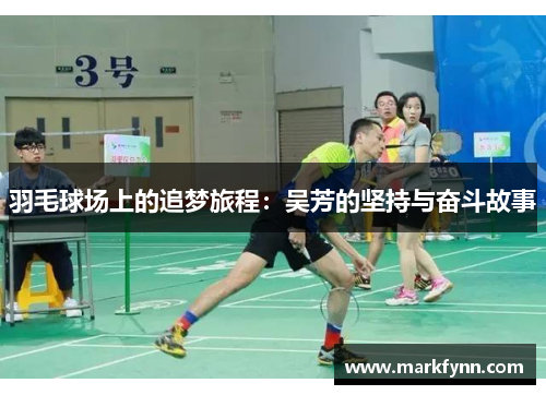 羽毛球场上的追梦旅程：吴芳的坚持与奋斗故事