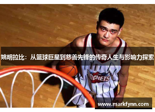 姚明拉比：从篮球巨星到慈善先锋的传奇人生与影响力探索